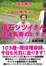 １０３歳のスーパーおばあちゃん 箱石シツイさん 健康長寿のヒケツ